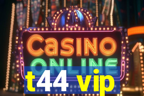t44 vip